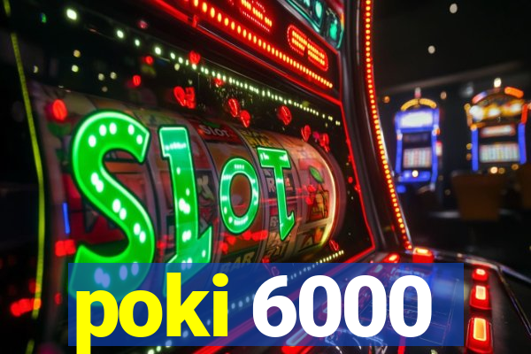 poki 6000